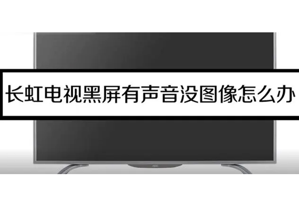 长虹电视黑屏按遥控器有声音